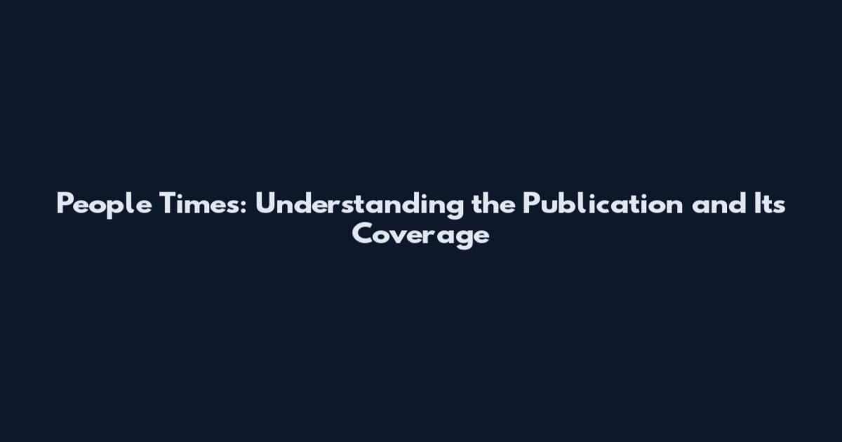 People Times: Understanding the Publication and Its Coverage