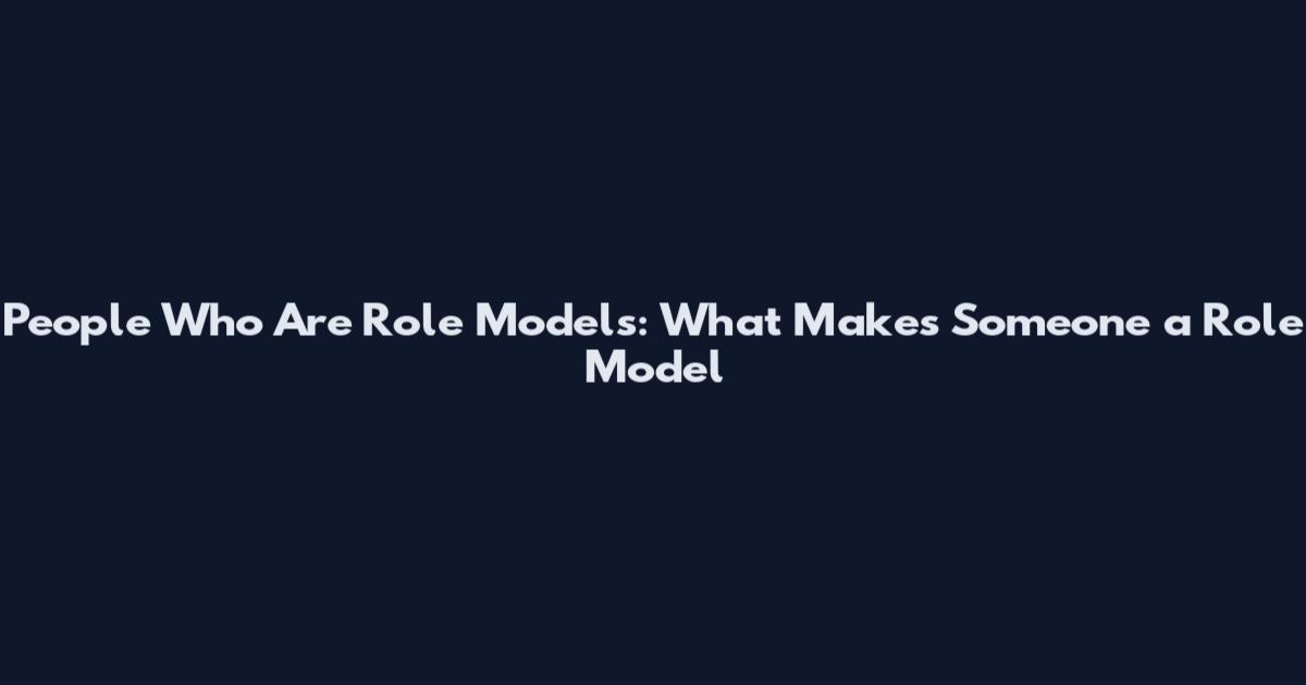 People Who Are Role Models: What Makes Someone a Role Model