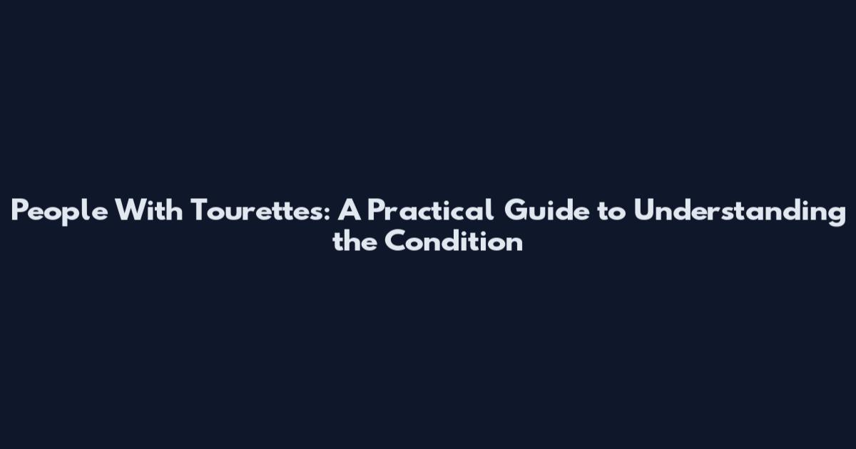 People With Tourette's: A Practical Guide to Understanding the Condition