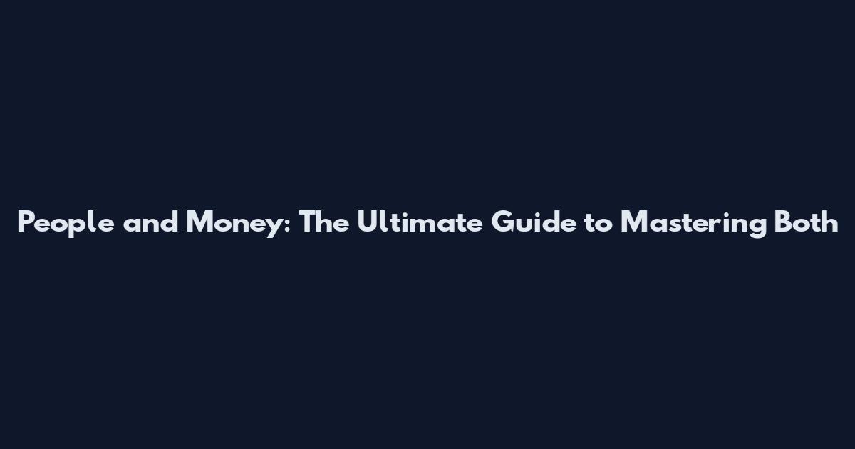 People and Money: The Ultimate Guide to Mastering Both