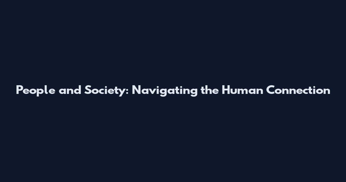 People and Society: Navigating the Human Connection