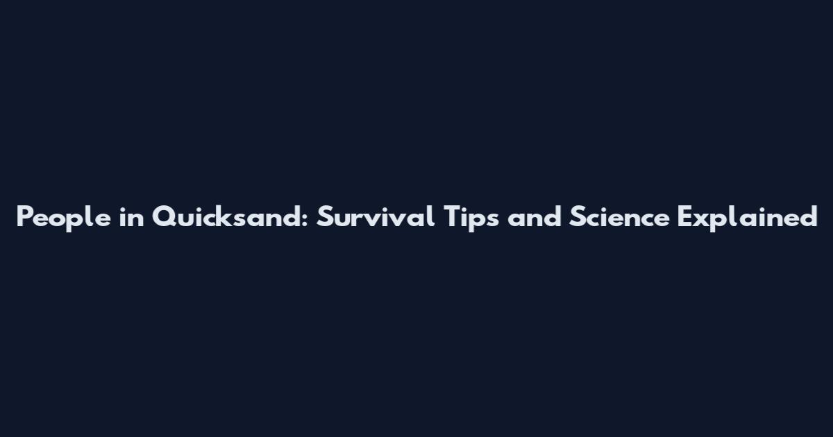 People in Quicksand: Survival Tips and Science Explained