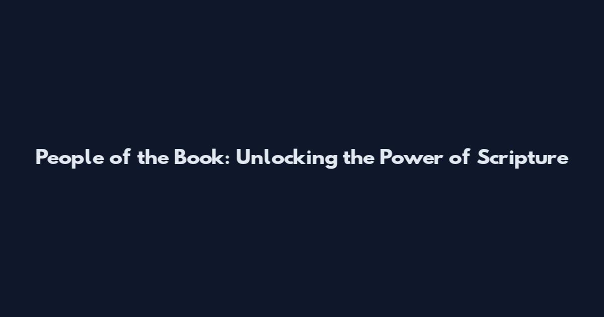 People of the Book: Unlocking the Power of Scripture