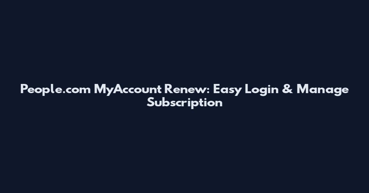 People.com MyAccount Renew: Easy Login & Manage Subscription