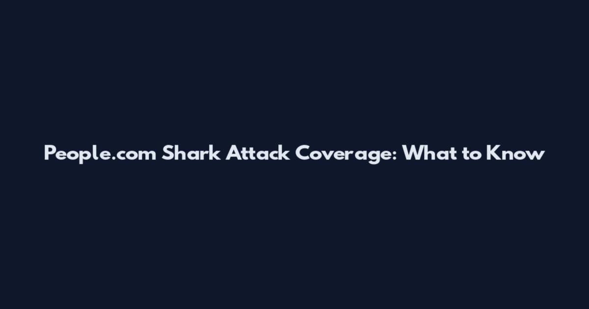 People.com Shark Attack Coverage: What to Know