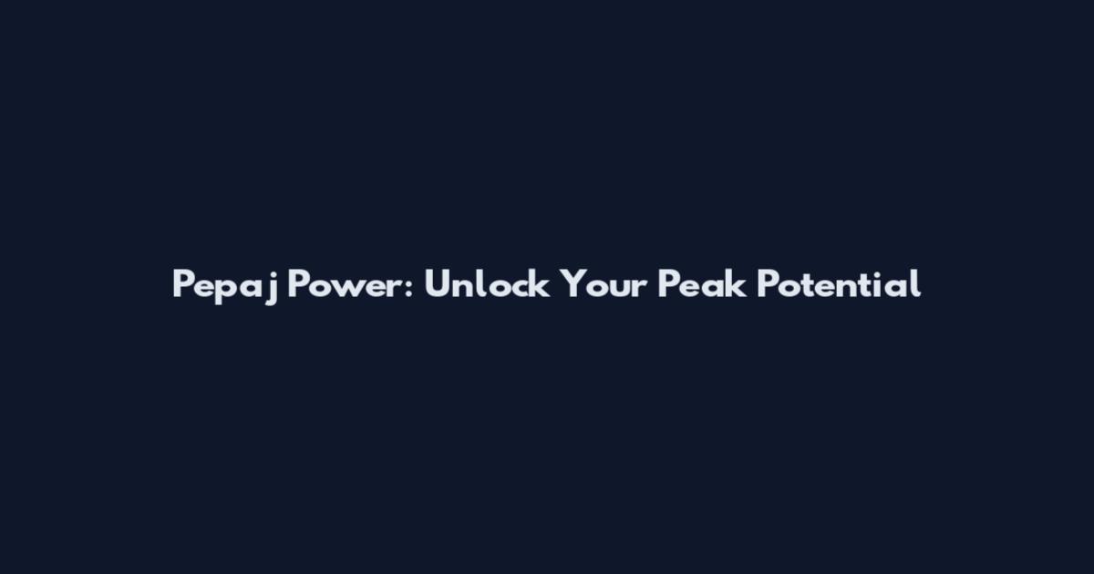 Pepaj Power: Unlock Your Peak Potential