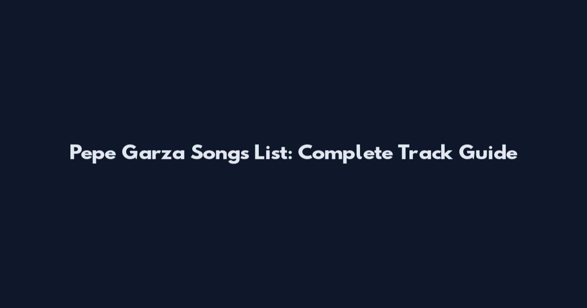 Pepe Garza Songs List: Complete Track Guide