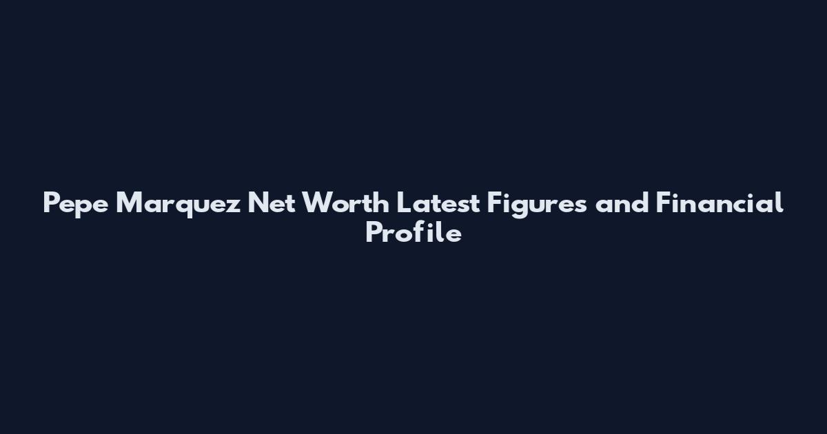 Pepe Marquez Net Worth Latest Figures and Financial Profile