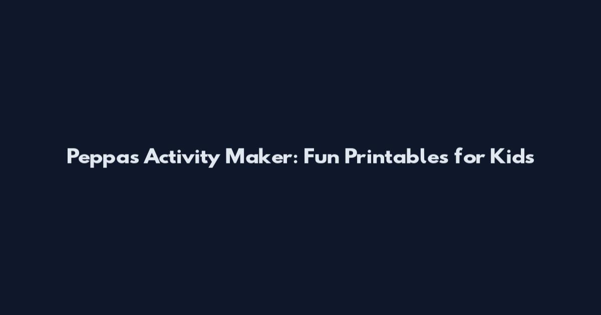 Peppa's Activity Maker: Fun Printables for Kids
