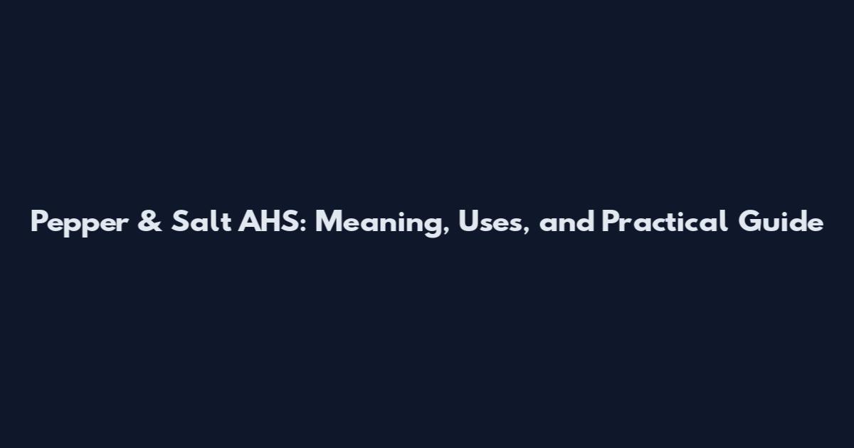 Pepper & Salt AHS: Meaning, Uses, and Practical Guide