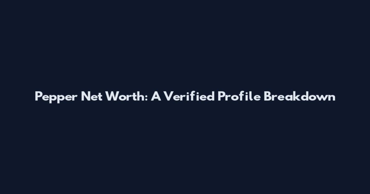 Pepper Net Worth: A Verified Profile Breakdown