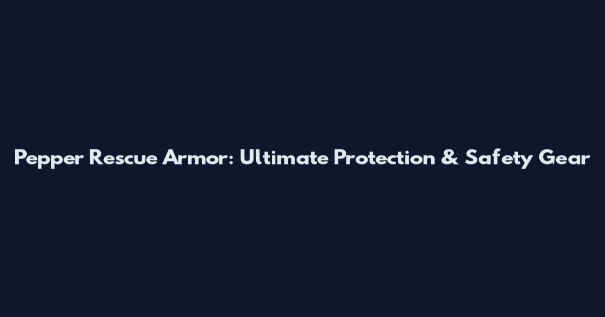 Pepper Rescue Armor: Ultimate Protection & Safety Gear