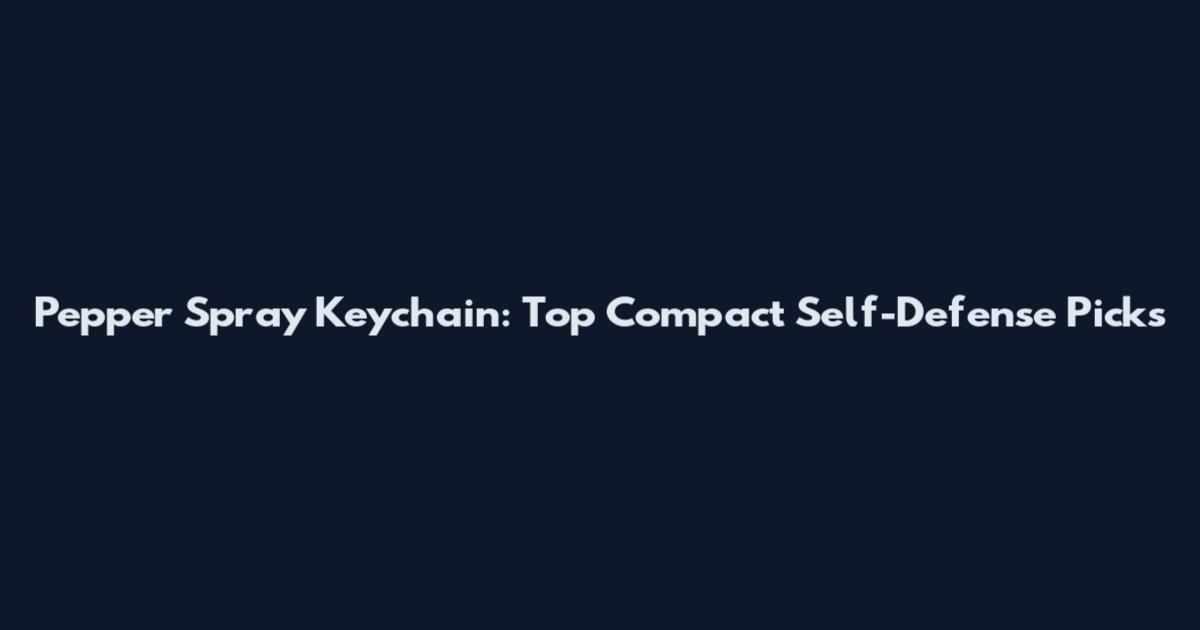 Pepper Spray Keychain: Top Compact Self-Defense Picks