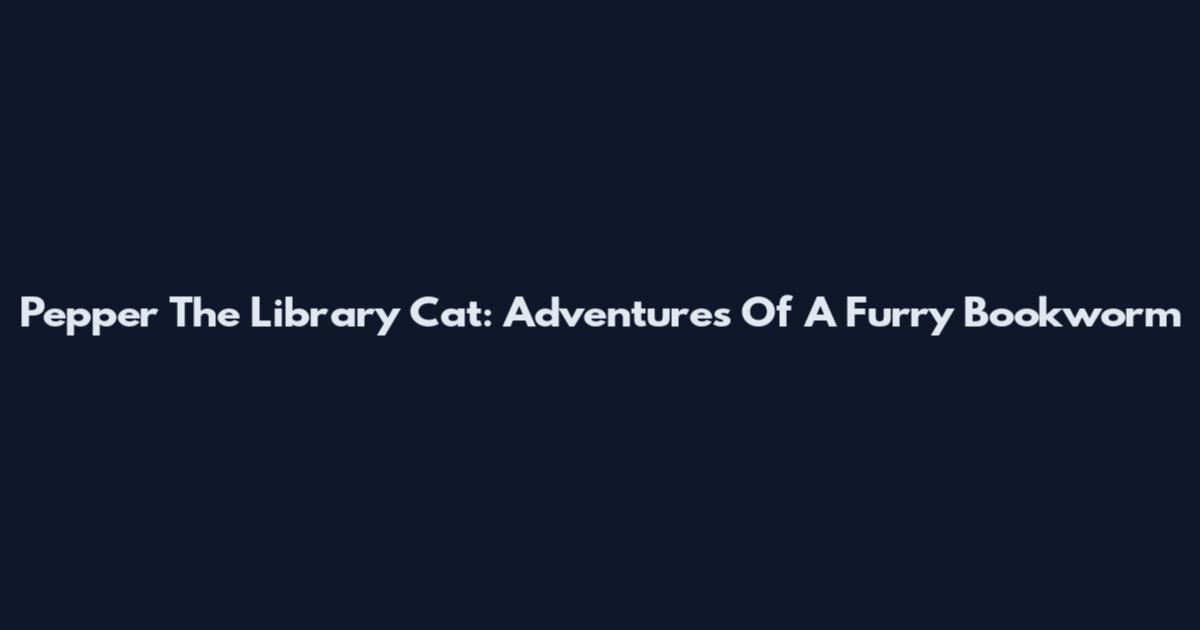 Pepper The Library Cat: Adventures Of A Furry Bookworm