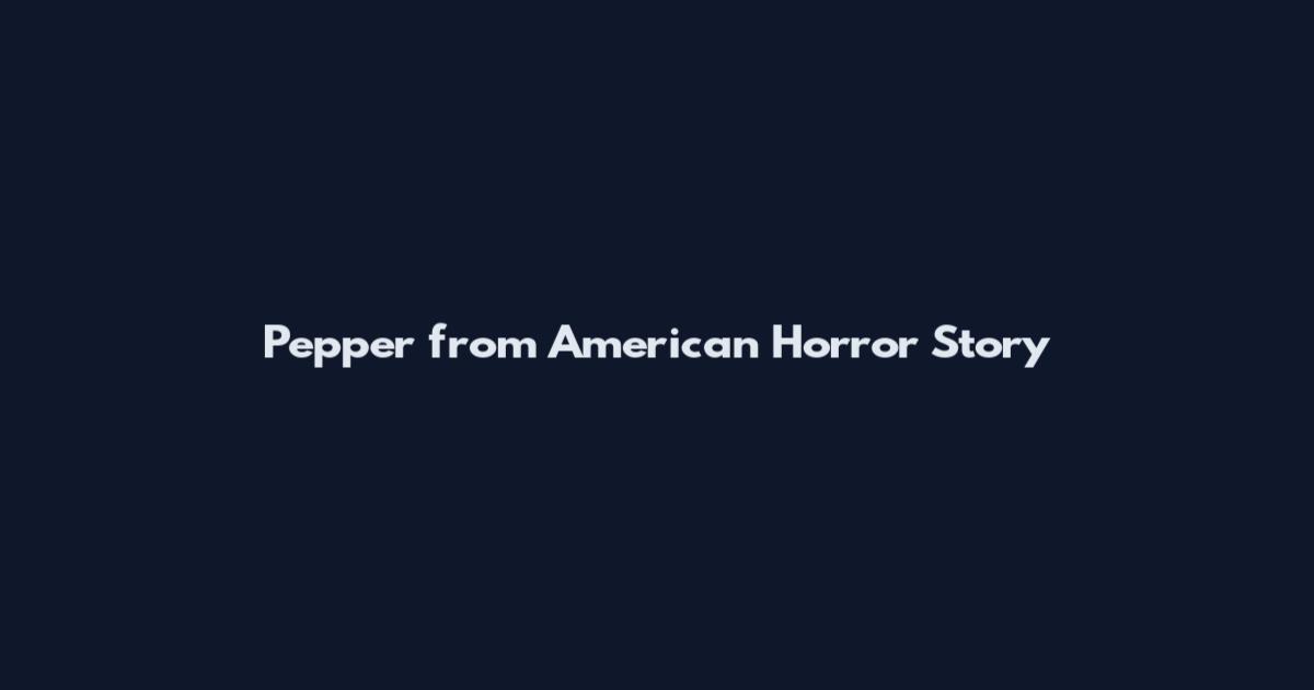 Pepper from American Horror Story