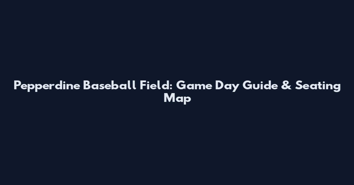 Pepperdine Baseball Field: Game Day Guide & Seating Map