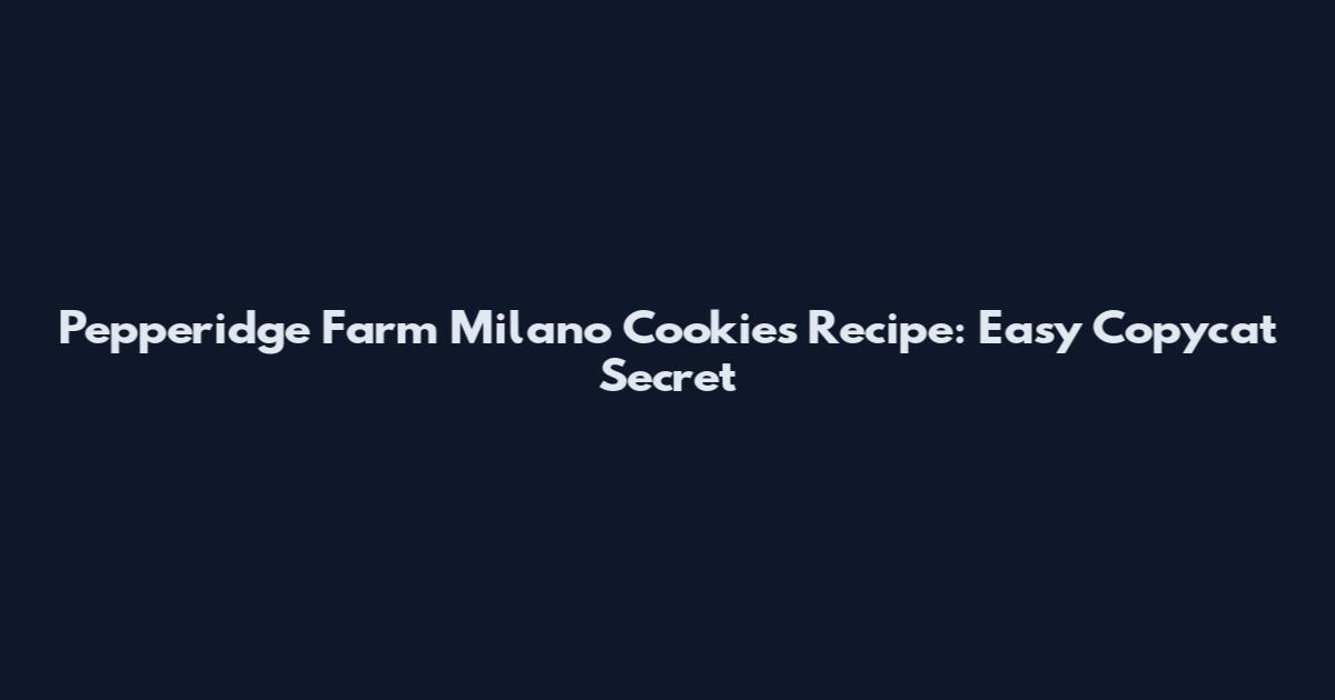 Pepperidge Farm Milano Cookies Recipe: Easy Copycat Secret