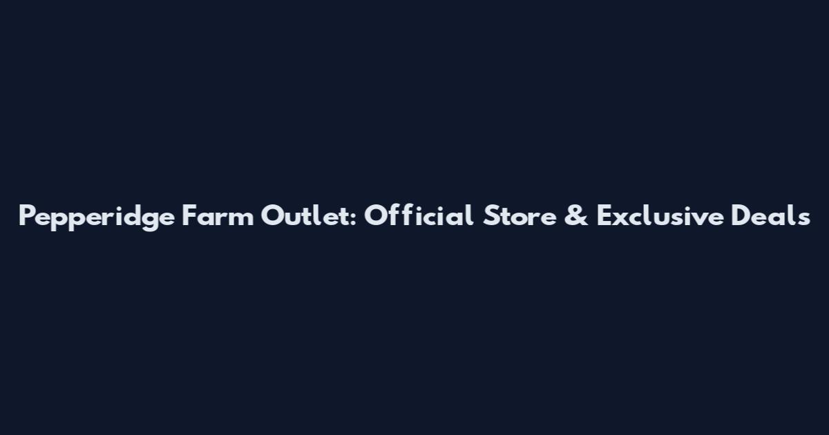 Pepperidge Farm Outlet: Official Store & Exclusive Deals