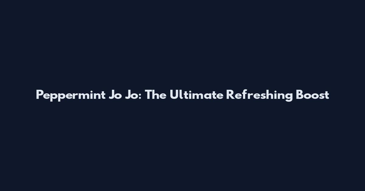 Peppermint Jo Jo: The Ultimate Refreshing Boost
