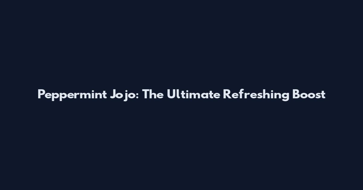 Peppermint Jojo: The Ultimate Refreshing Boost