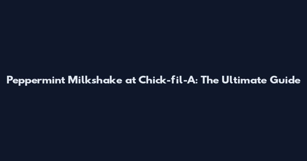 Peppermint Milkshake at Chick-fil-A: The Ultimate Guide