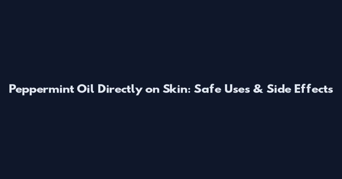 Peppermint Oil Directly on Skin: Safe Uses & Side Effects