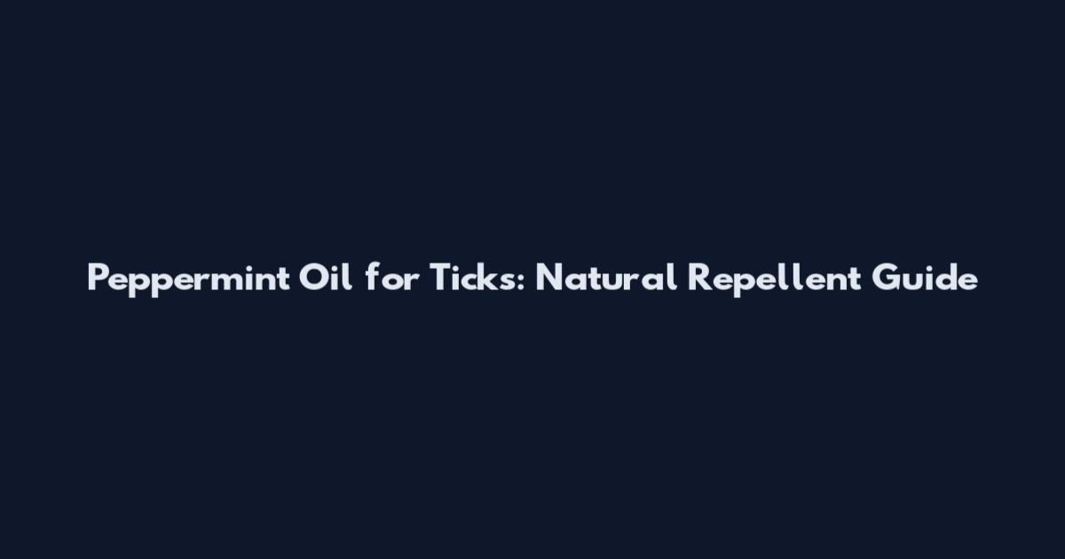 Peppermint Oil for Ticks: Natural Repellent Guide