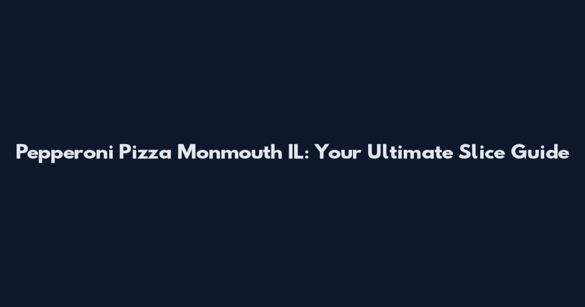 Pepperoni Pizza Monmouth IL: Your Ultimate Slice Guide