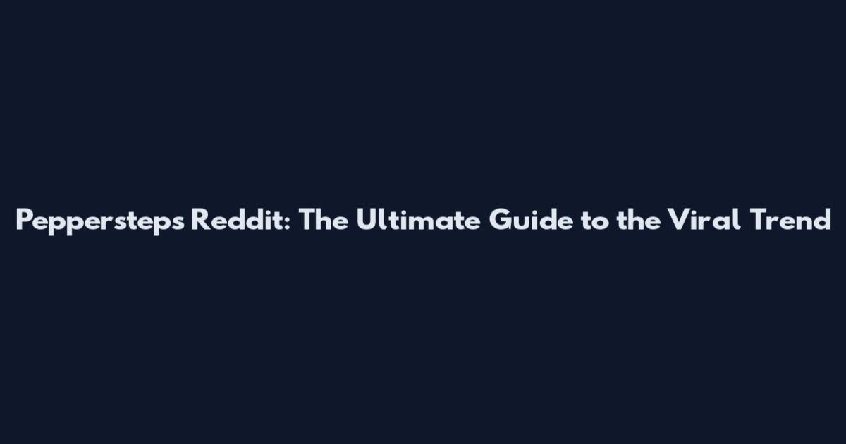 Peppersteps Reddit: The Ultimate Guide to the Viral Trend