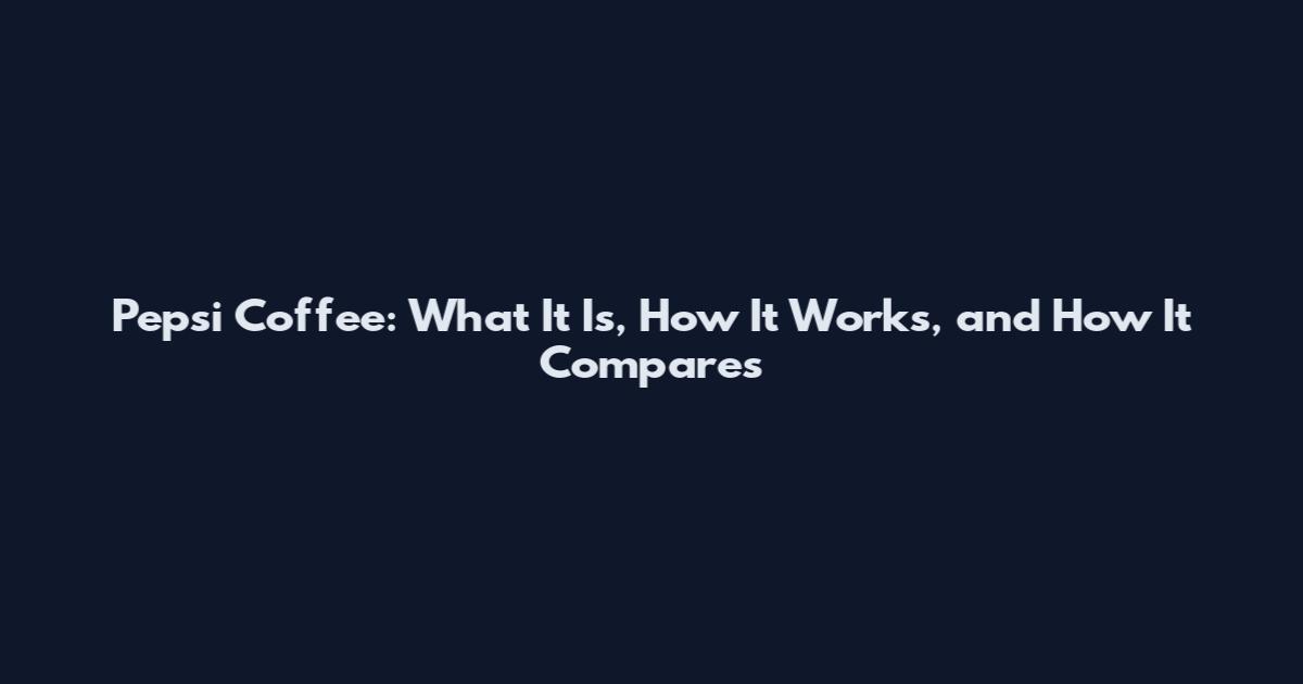 Pepsi Coffee: What It Is, How It Works, and How It Compares