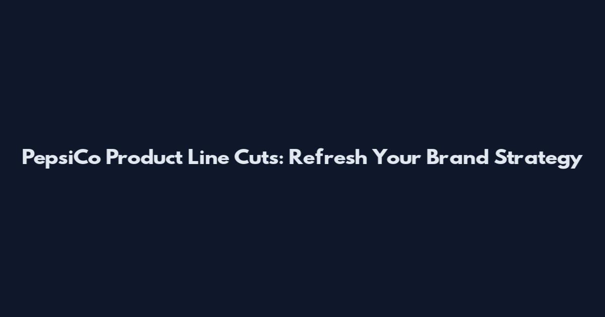PepsiCo Product Line Cuts: Refresh Your Brand Strategy