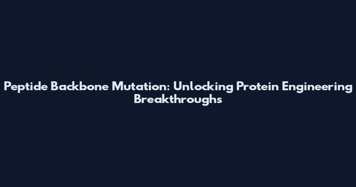 Peptide Backbone Mutation: Unlocking Protein Engineering Breakthroughs