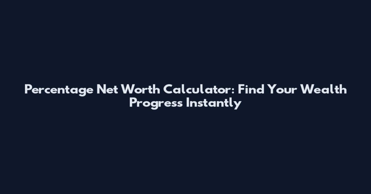 Percentage Net Worth Calculator: Find Your Wealth Progress Instantly