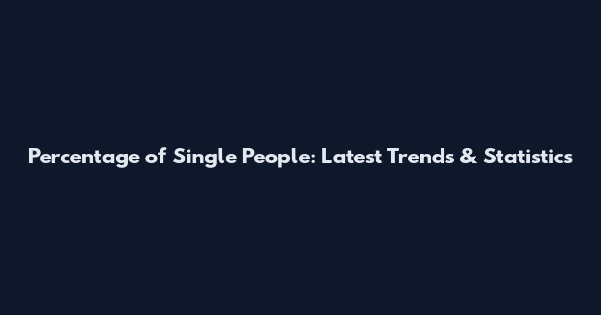 Percentage of Single People: Latest Trends & Statistics
