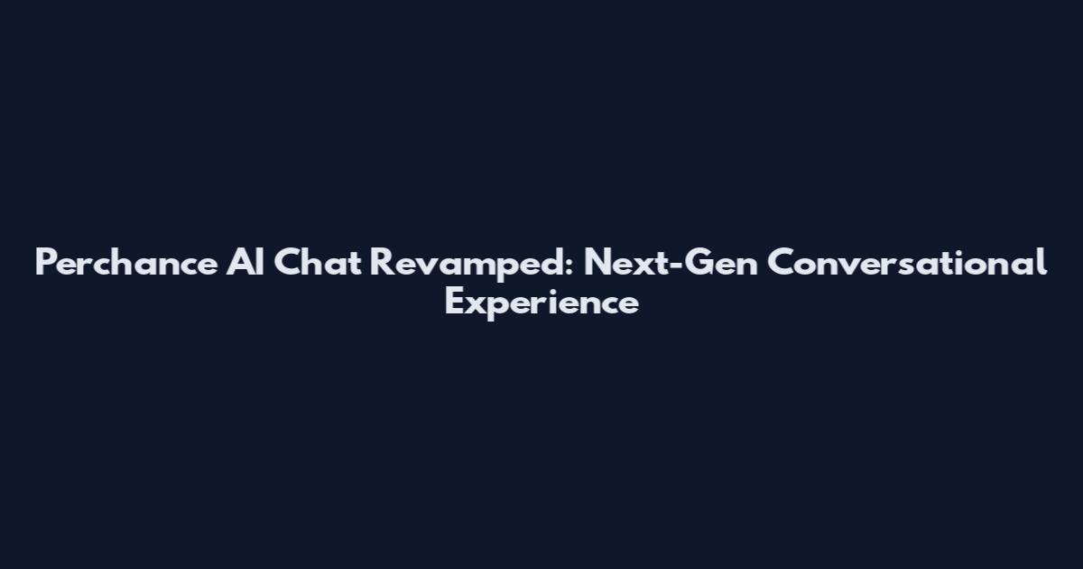 Perchance AI Chat Revamped: Next-Gen Conversational Experience