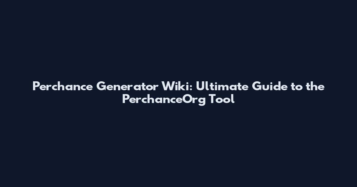 Perchance Generator Wiki: Ultimate Guide to the PerchanceOrg Tool