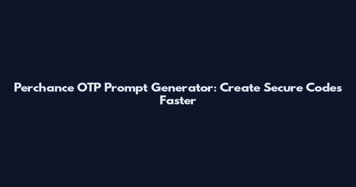 Perchance OTP Prompt Generator: Create Secure Codes Faster