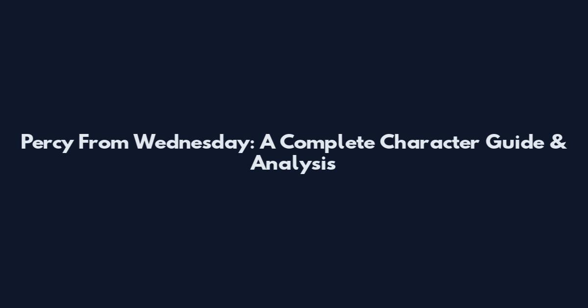 Percy From Wednesday: A Complete Character Guide & Analysis