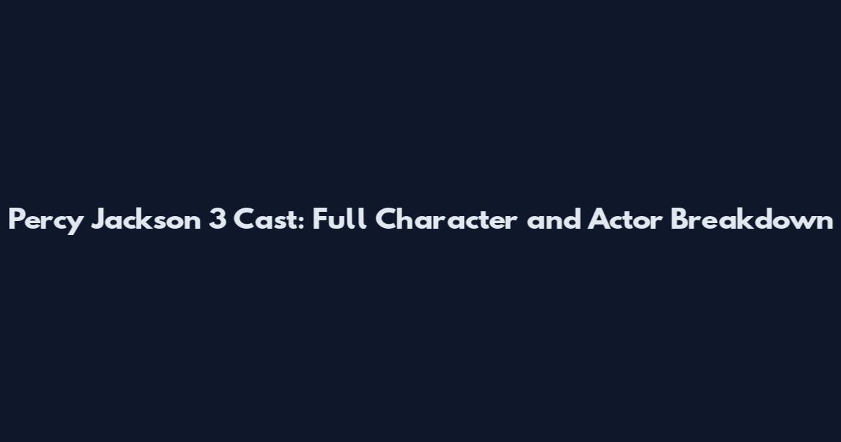 Percy Jackson 3 Cast: Full Character and Actor Breakdown