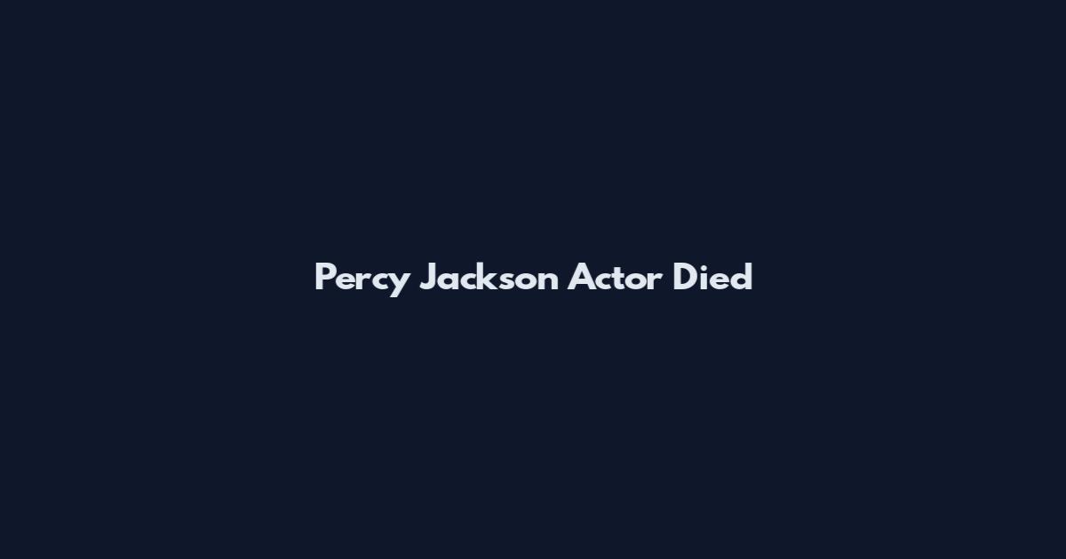 Percy Jackson Actor Died