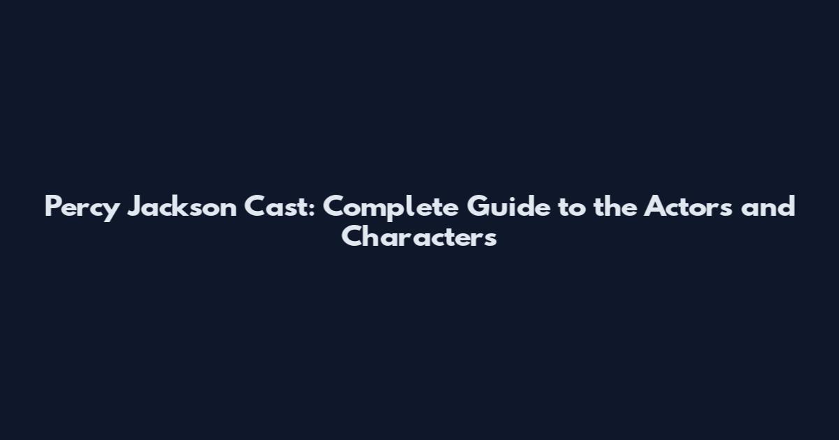 Percy Jackson Cast: Complete Guide to the Actors and Characters