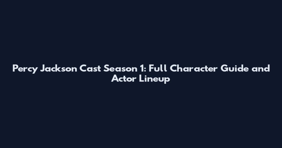Percy Jackson Cast Season 1: Full Character Guide and Actor Lineup