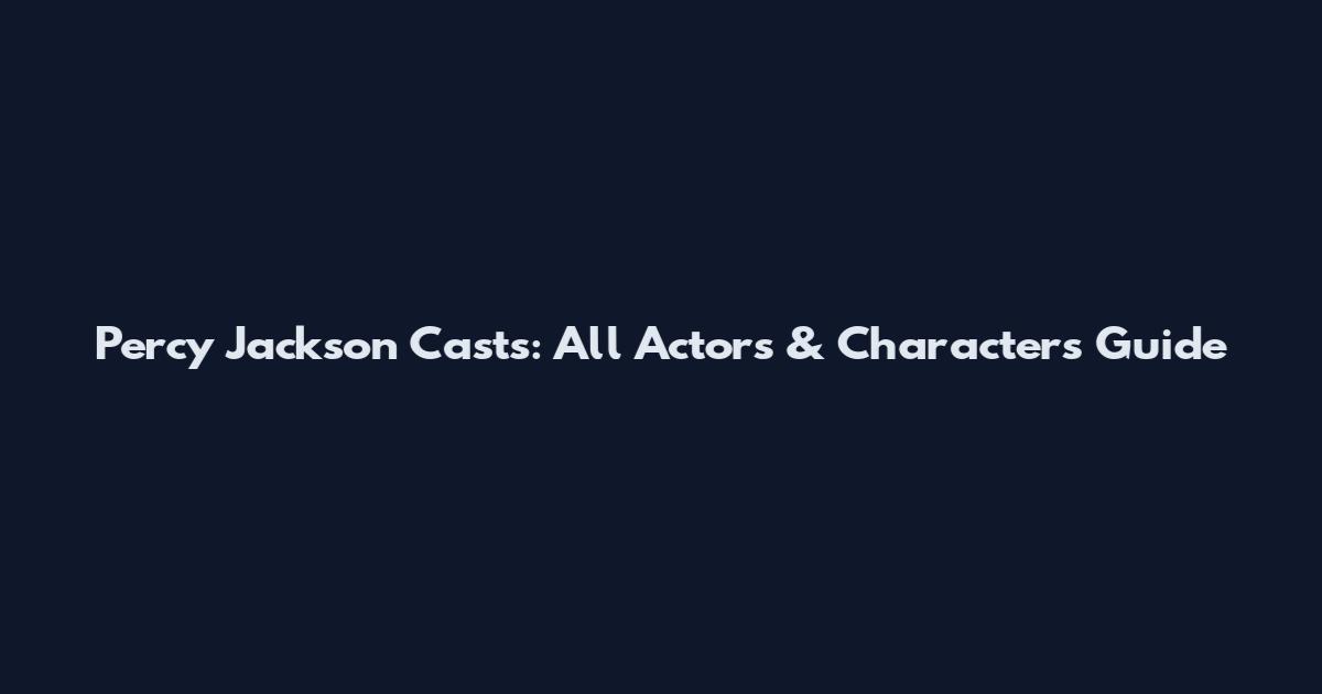 Percy Jackson Casts: All Actors & Characters Guide