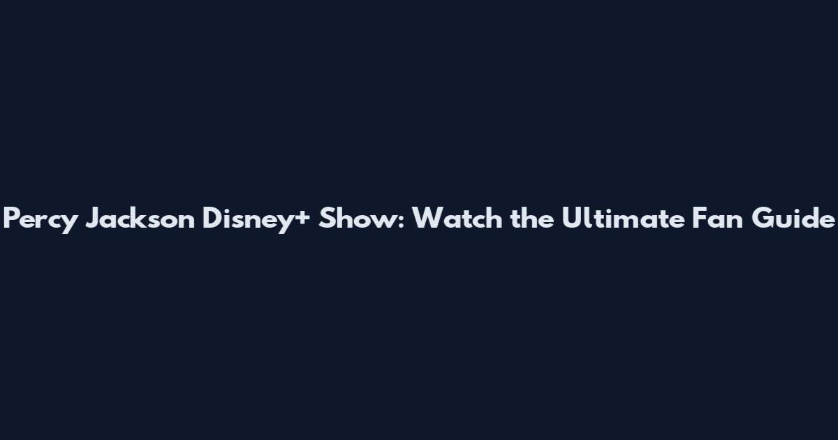 Percy Jackson Disney+ Show: Watch the Ultimate Fan Guide