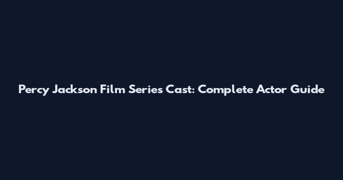 Percy Jackson Film Series Cast: Complete Actor Guide