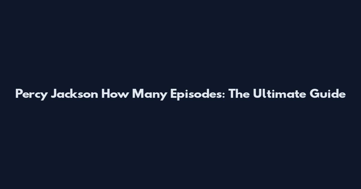 Percy Jackson How Many Episodes: The Ultimate Guide