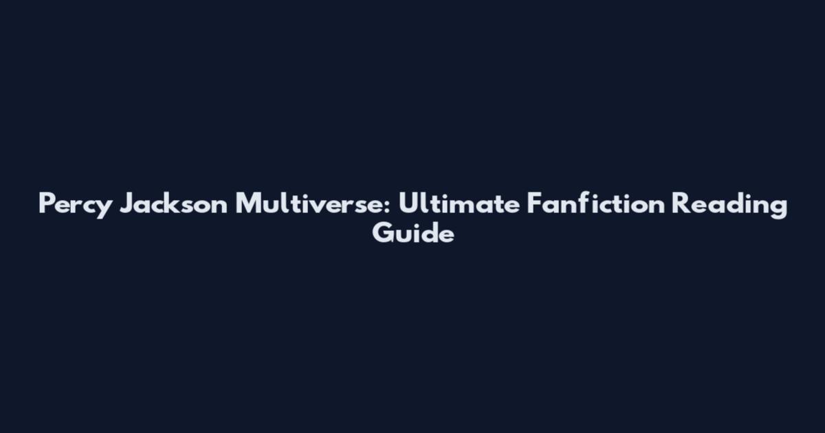 Percy Jackson Multiverse: Ultimate Fanfiction Reading Guide