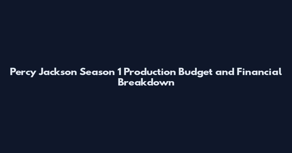 Percy Jackson Season 1 Production Budget and Financial Breakdown