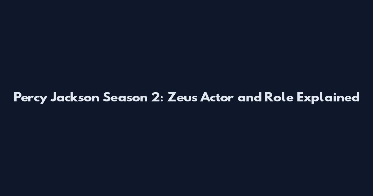 Percy Jackson Season 2: Zeus Actor and Role Explained