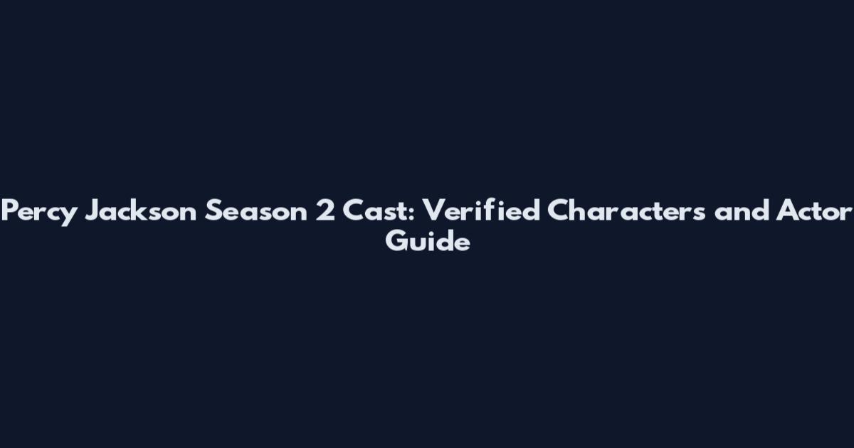 Percy Jackson Season 2 Cast: Verified Characters and Actor Guide